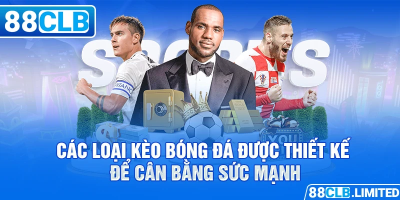 Các loại kèo bóng đá được thiết kế để cân bằng sức mạnh