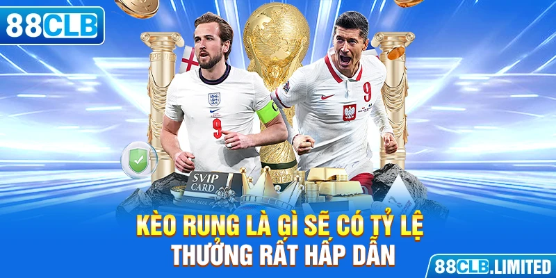 Kèo rung là gì sẽ có tỷ lệ thưởng rất hấp dẫn